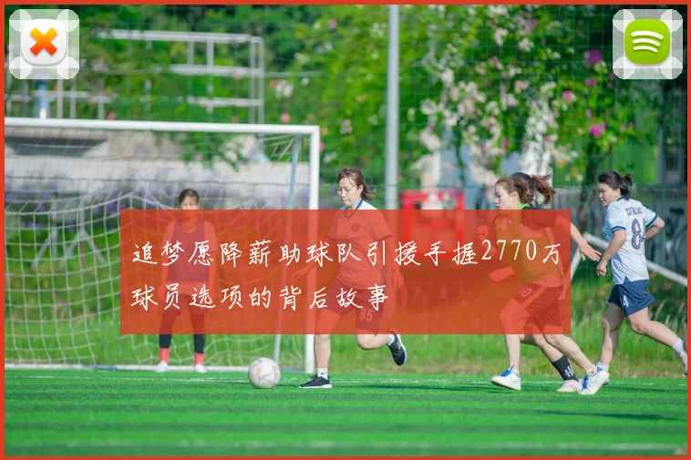 追梦愿降薪助球队引援手握2770万球员选项的背后故事